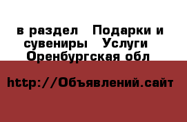  в раздел : Подарки и сувениры » Услуги . Оренбургская обл.